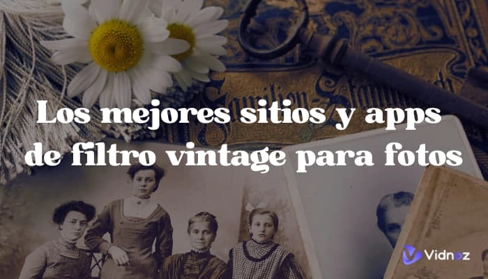 Los 10 mejores sitios y apps de filtro vintage para fotos - La IA te devuelve a los viejos tiempos